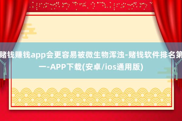 赌钱赚钱app会更容易被微生物浑浊-赌钱软件排名第一-APP下载(安卓/ios通用版)
