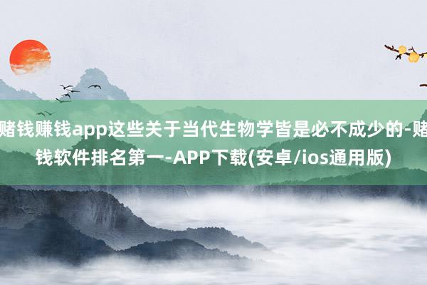 赌钱赚钱app这些关于当代生物学皆是必不成少的-赌钱软件排名第一-APP下载(安卓/ios通用版)