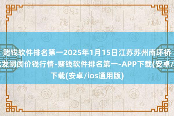 赌钱软件排名第一2025年1月15日江苏苏州南环桥农副产物批