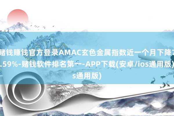 赌钱赚钱官方登录AMAC玄色金属指数近一个月下降7.59%-