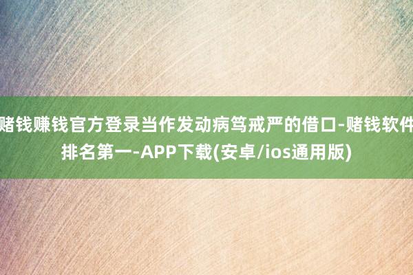 赌钱赚钱官方登录当作发动病笃戒严的借口-赌钱软件排名第一-APP下载(安卓/ios通用版)