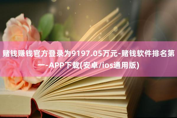 赌钱赚钱官方登录为9197.05万元-赌钱软件排名第一-AP