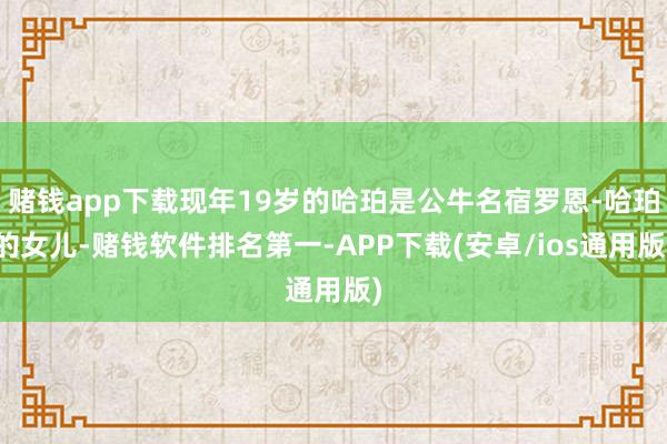 赌钱app下载现年19岁的哈珀是公牛名宿罗恩-哈珀的女儿-赌