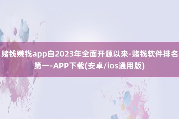 赌钱赚钱app自2023年全面开源以来-赌钱软件排名第一-A