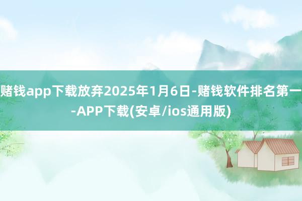赌钱app下载放弃2025年1月6日-赌钱软件排名第一-AP