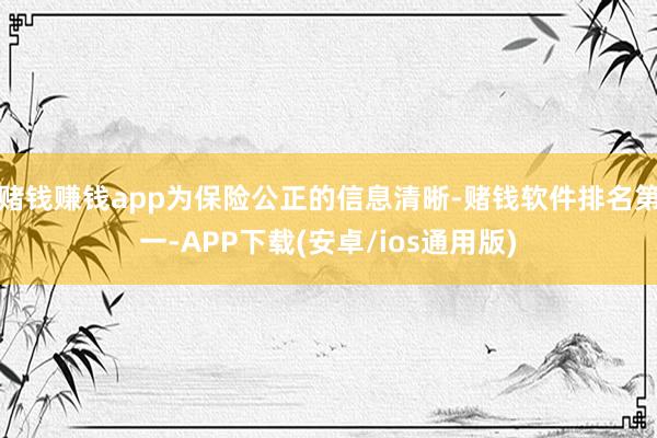 赌钱赚钱app为保险公正的信息清晰-赌钱软件排名第一-APP下载(安卓/ios通用版)