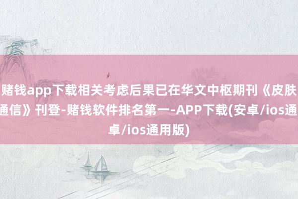 赌钱app下载相关考虑后果已在华文中枢期刊《皮肤科学通信》刊登-赌钱软件排名第一-APP下载(安卓/ios通用版)