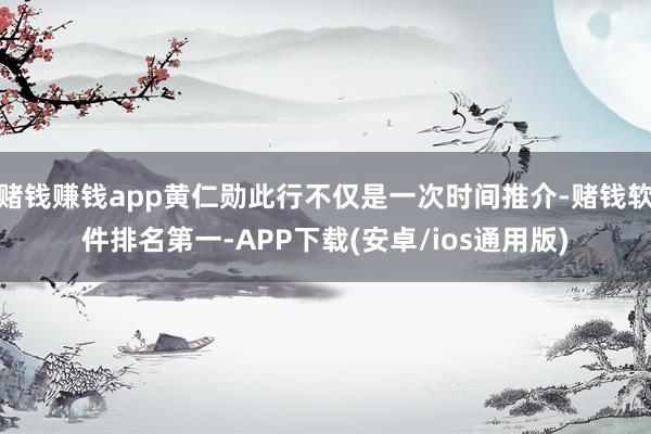 赌钱赚钱app黄仁勋此行不仅是一次时间推介-赌钱软件排名第一