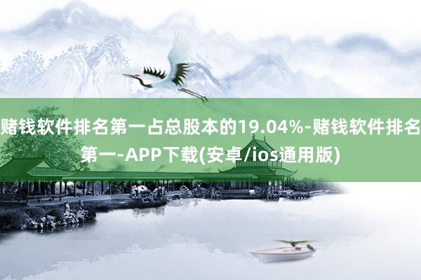 赌钱软件排名第一占总股本的19.04%-赌钱软件排名第一-A